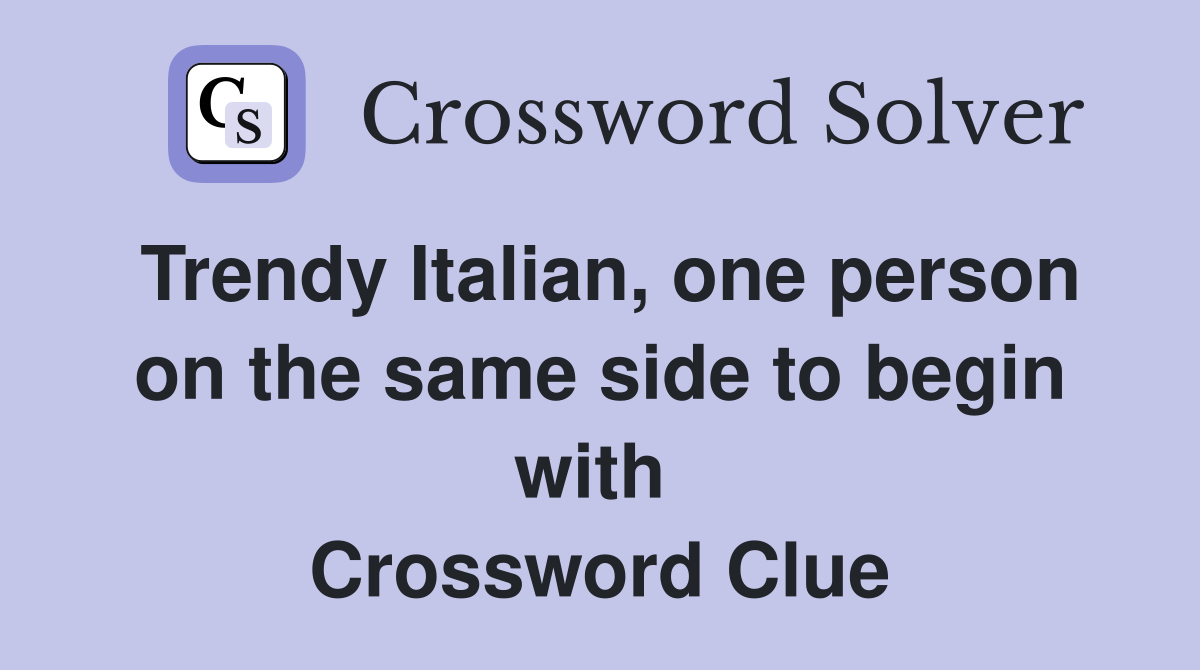 Trendy Italian, one person on the same side to begin with  Crossword Clue