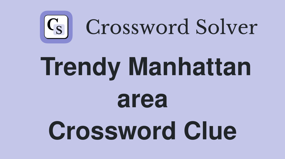 Trendy Manhattan area Crossword Clue