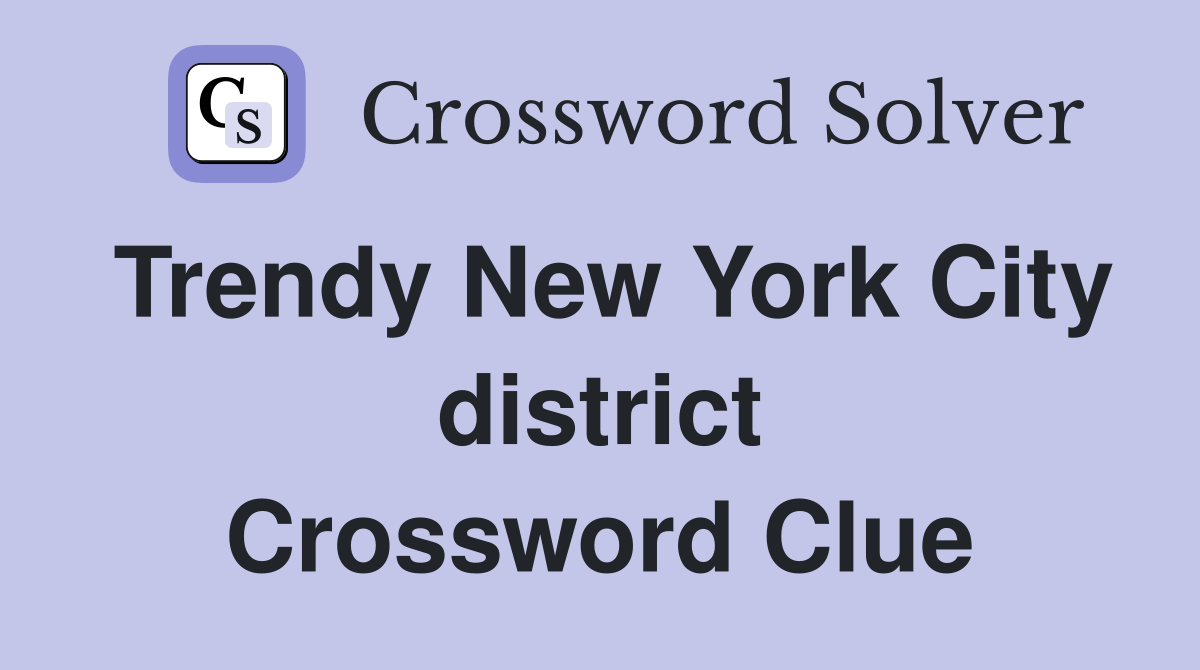 Trendy New York City district Crossword Clue