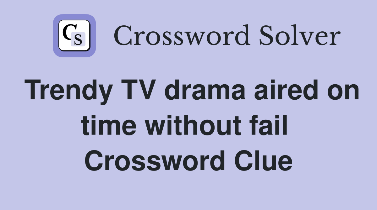 Trendy TV drama aired on time without fail  Crossword Clue
