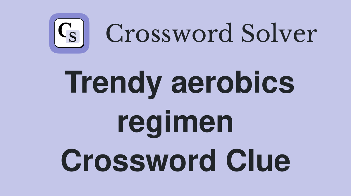 Trendy aerobics regimen Crossword Clue
