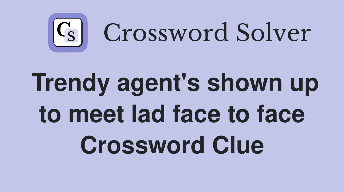 Trendy agent's shown up to meet lad face to face Crossword Clue