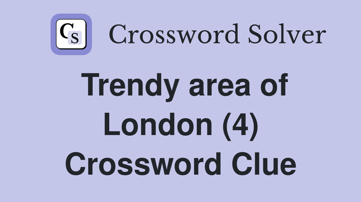 Trendy area of London (4) Crossword Clue