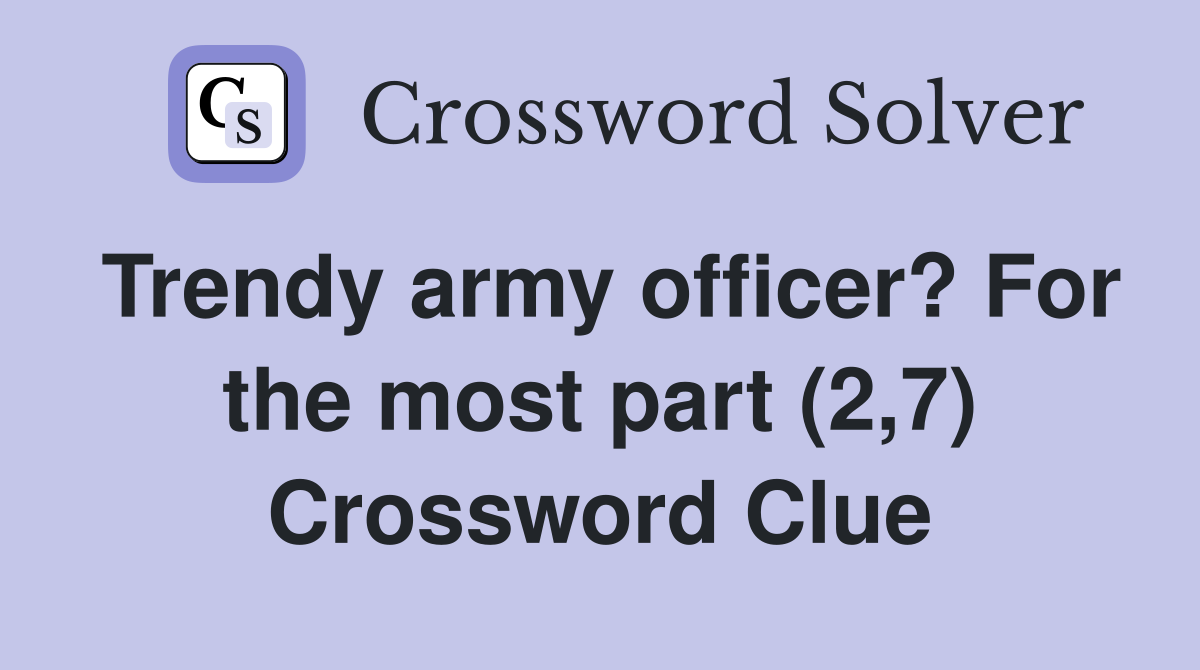 Trendy army officer? For the most part (2,7) Crossword Clue