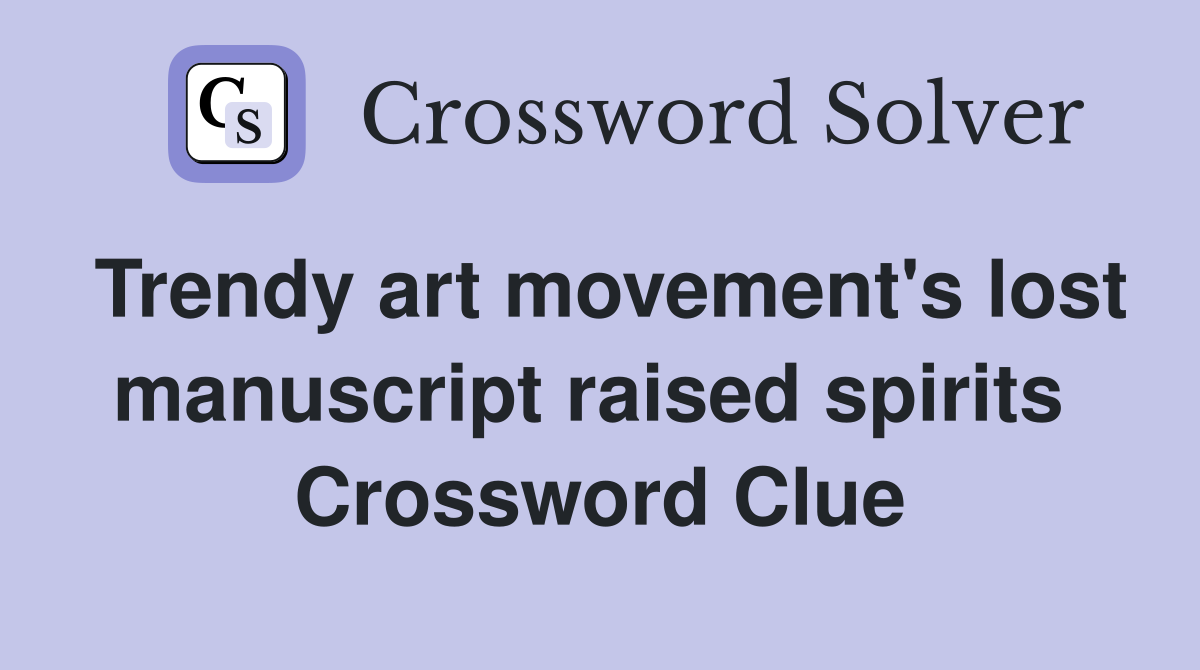 Trendy art movement's lost manuscript raised spirits  Crossword Clue