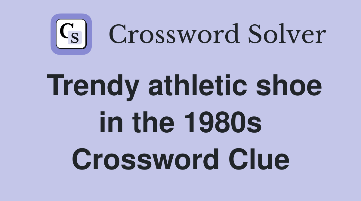 Trendy athletic shoe in the 1980s Crossword Clue