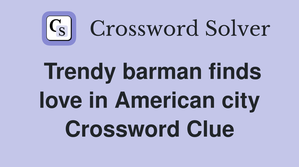 Trendy barman finds love in American city Crossword Clue