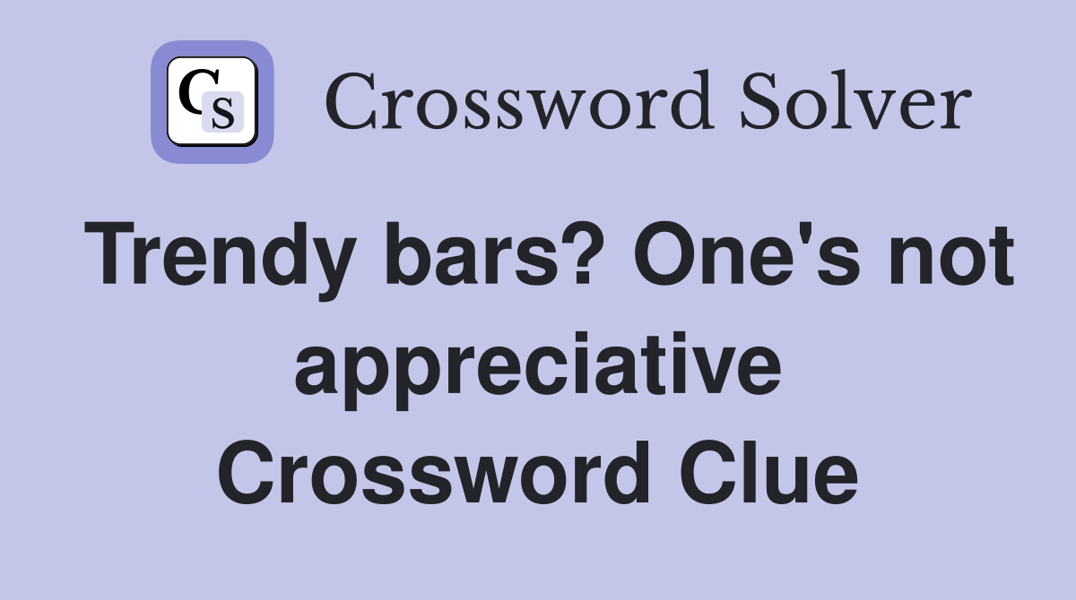Trendy bars? One's not appreciative Crossword Clue