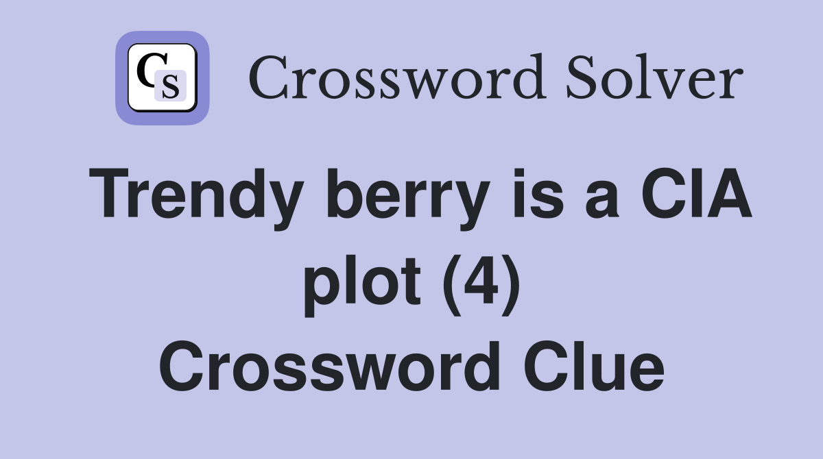 Trendy berry is a CIA plot (4) Crossword Clue