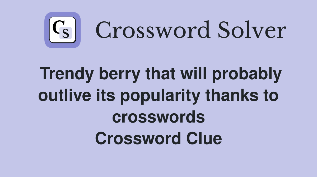 Trendy berry that will probably outlive its popularity thanks to crosswords Crossword Clue