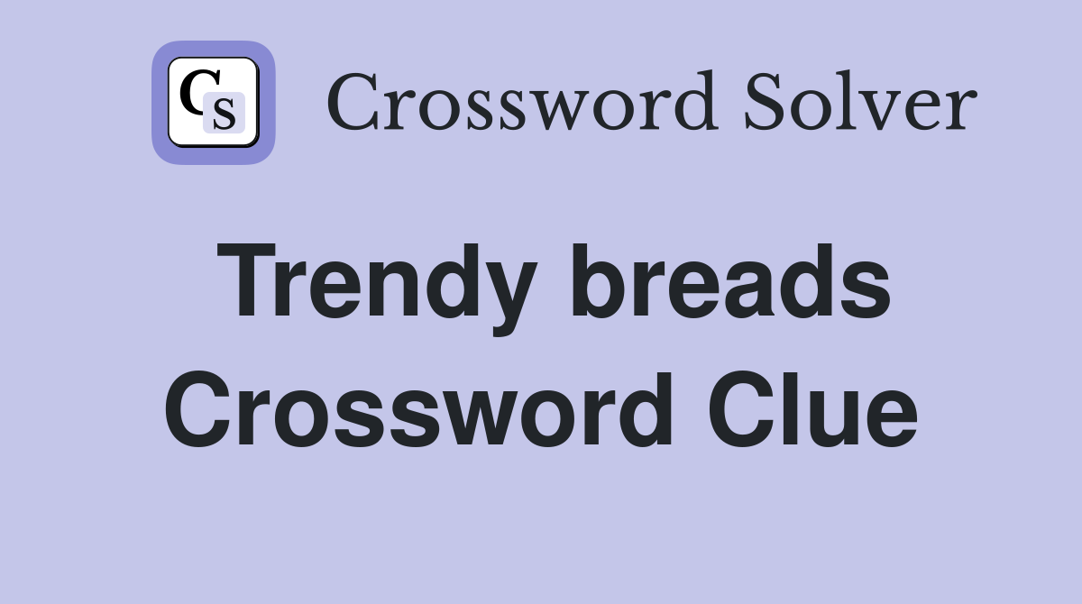 Trendy breads Crossword Clue
