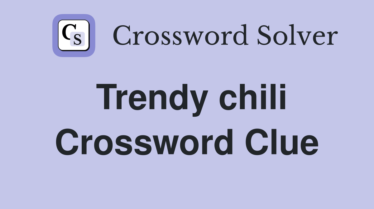 Trendy chili Crossword Clue