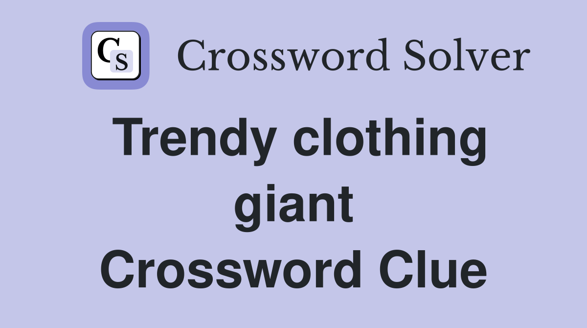 Trendy clothing giant Crossword Clue