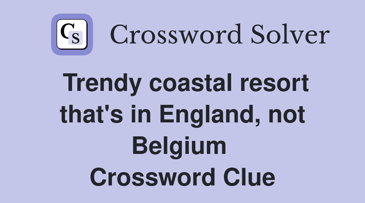 Trendy coastal resort that's in England, not Belgium  Crossword Clue