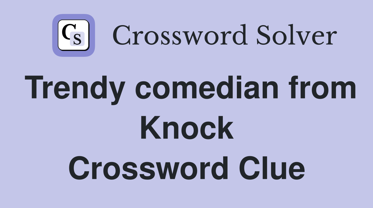 Trendy comedian from Knock Crossword Clue