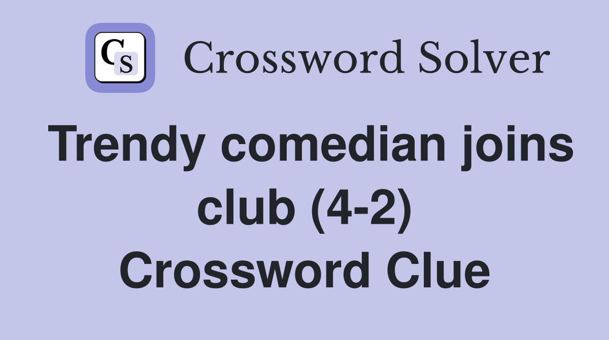 Trendy comedian joins club (4-2) Crossword Clue