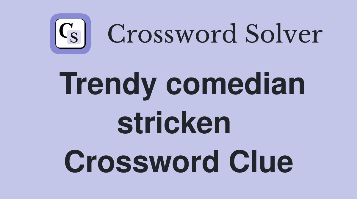 Trendy comedian stricken  Crossword Clue