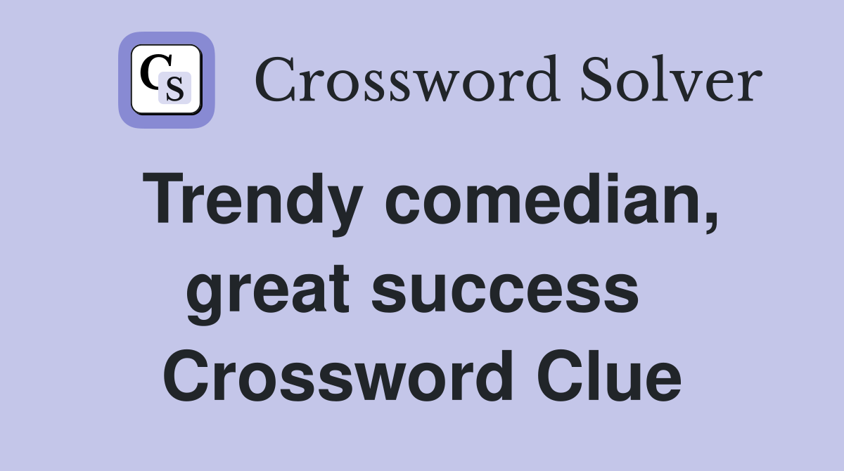 Trendy comedian, great success  Crossword Clue