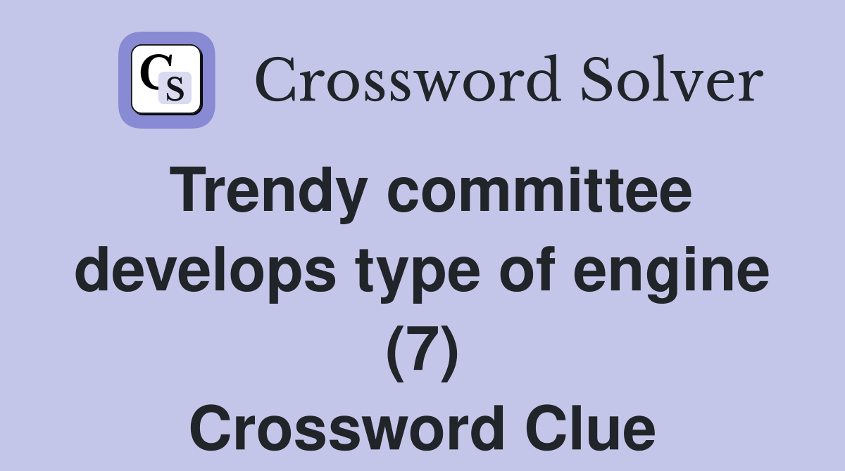 Trendy committee develops type of engine (7) Crossword Clue