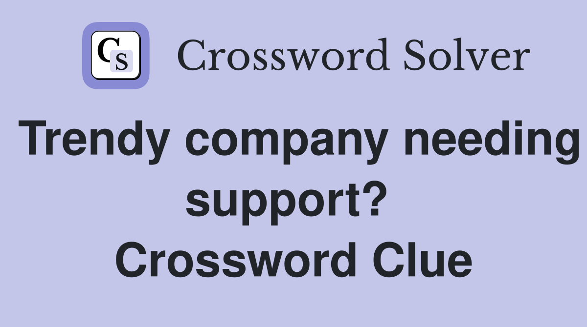 Trendy company needing support?  Crossword Clue