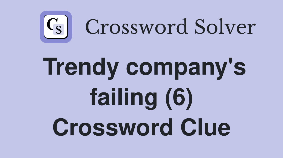 Trendy company's failing (6) Crossword Clue