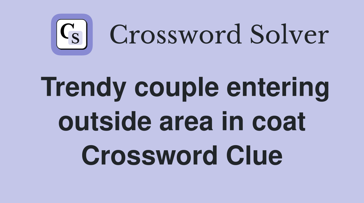Trendy couple entering outside area in coat Crossword Clue