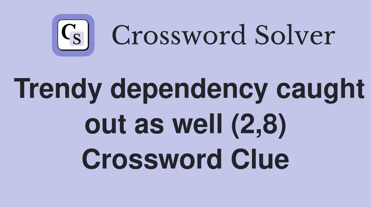 Trendy dependency caught out as well (2,8) Crossword Clue