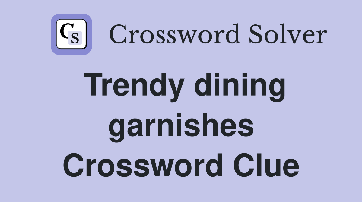 Trendy dining garnishes Crossword Clue