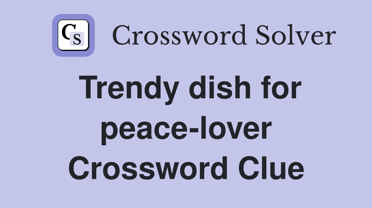 Trendy dish for peace-lover Crossword Clue