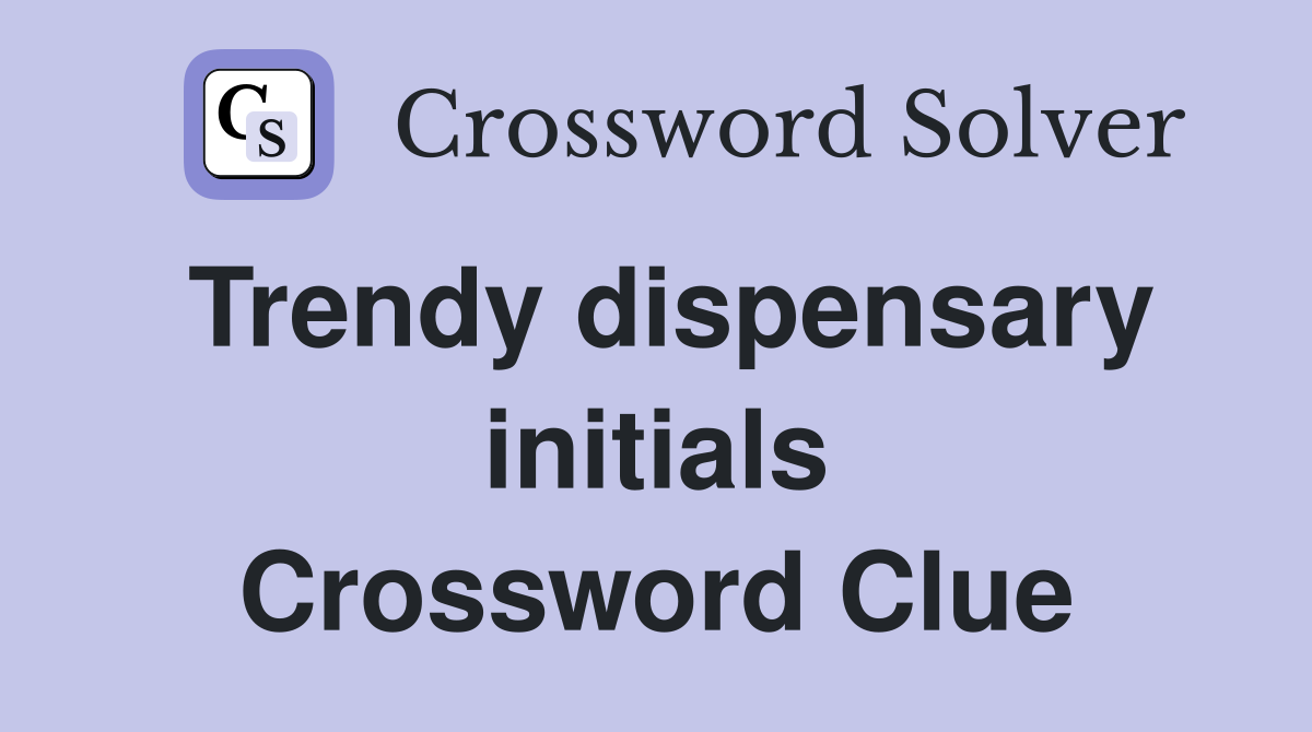 Trendy dispensary initials Crossword Clue