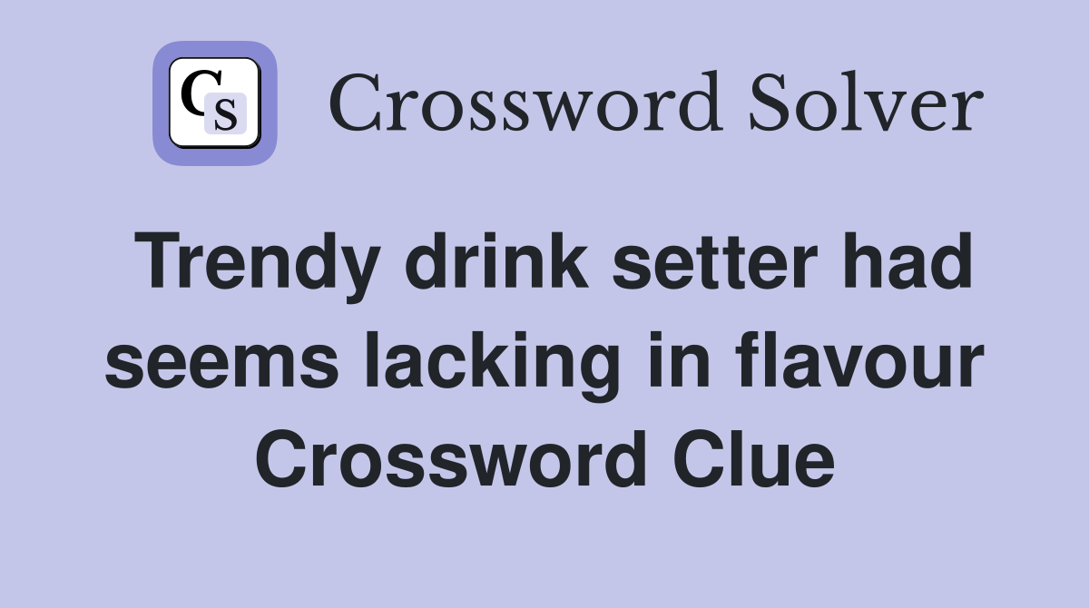 Trendy drink setter had seems lacking in flavour Crossword Clue