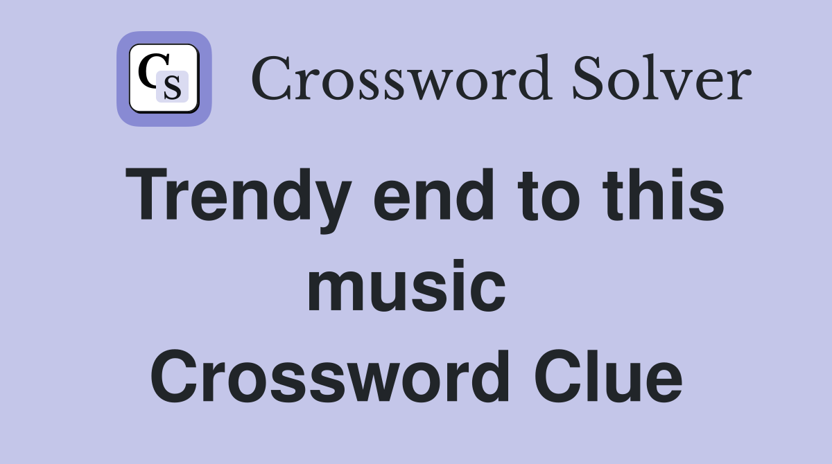 Trendy end to this music  Crossword Clue