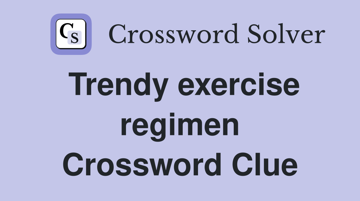 Trendy exercise regimen Crossword Clue