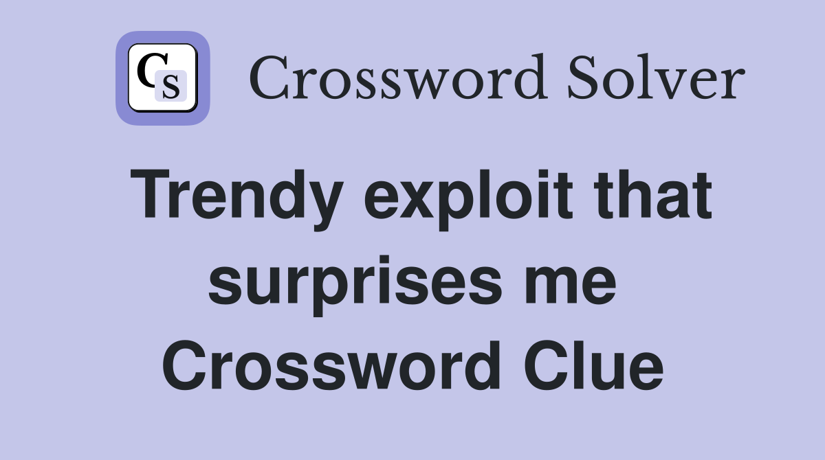 Trendy exploit that surprises me Crossword Clue