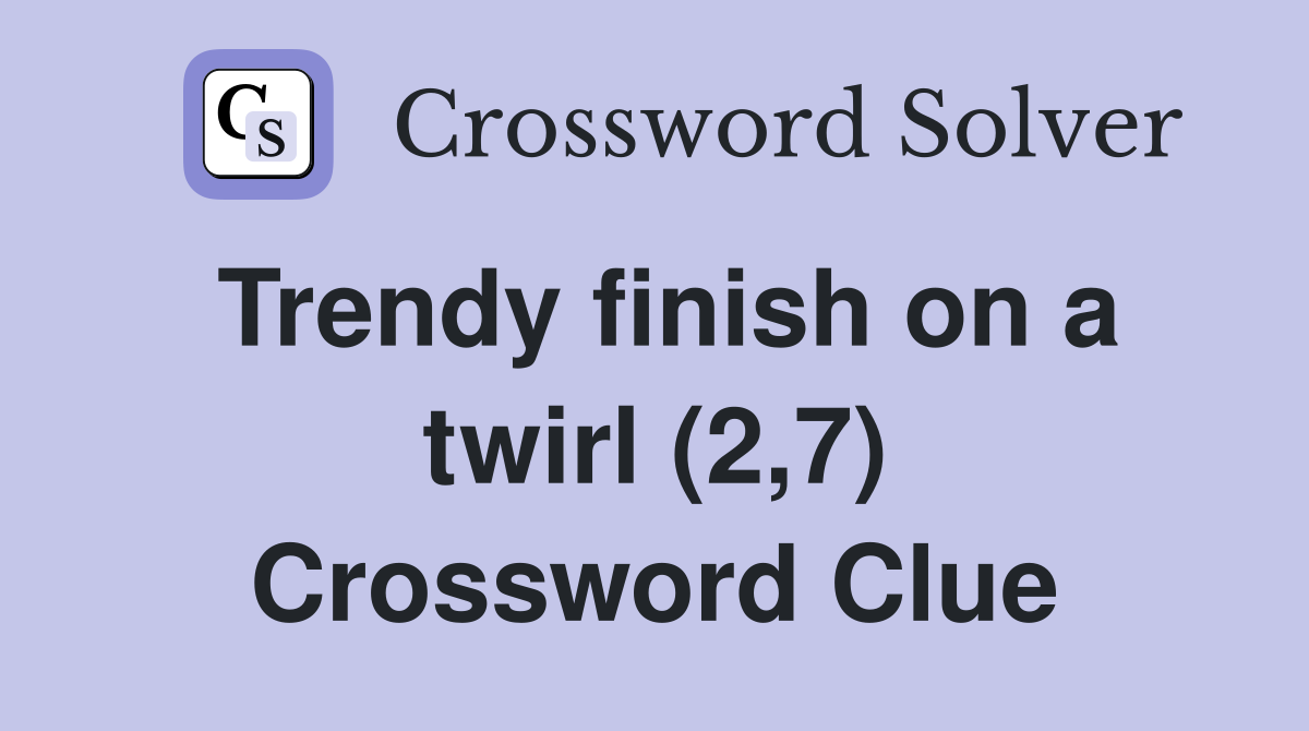 Trendy finish on a twirl (2,7) Crossword Clue