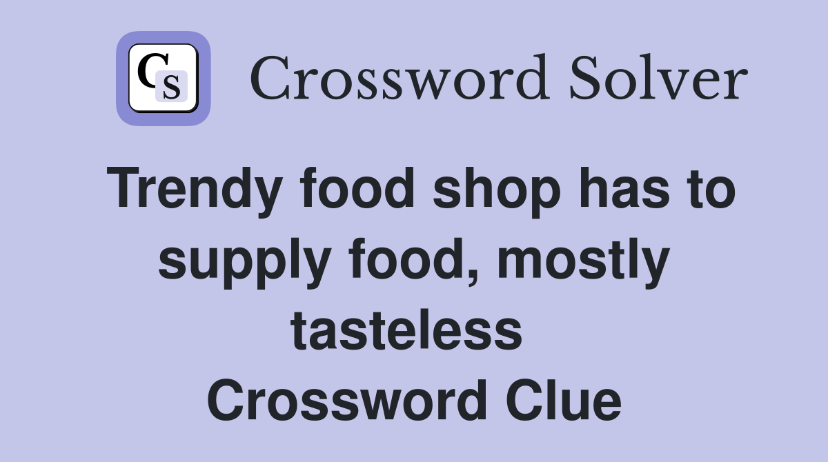 Trendy food shop has to supply food, mostly tasteless  Crossword Clue