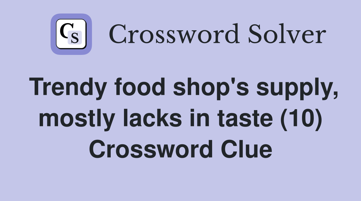 Trendy food shop's supply, mostly lacks in taste (10) Crossword Clue