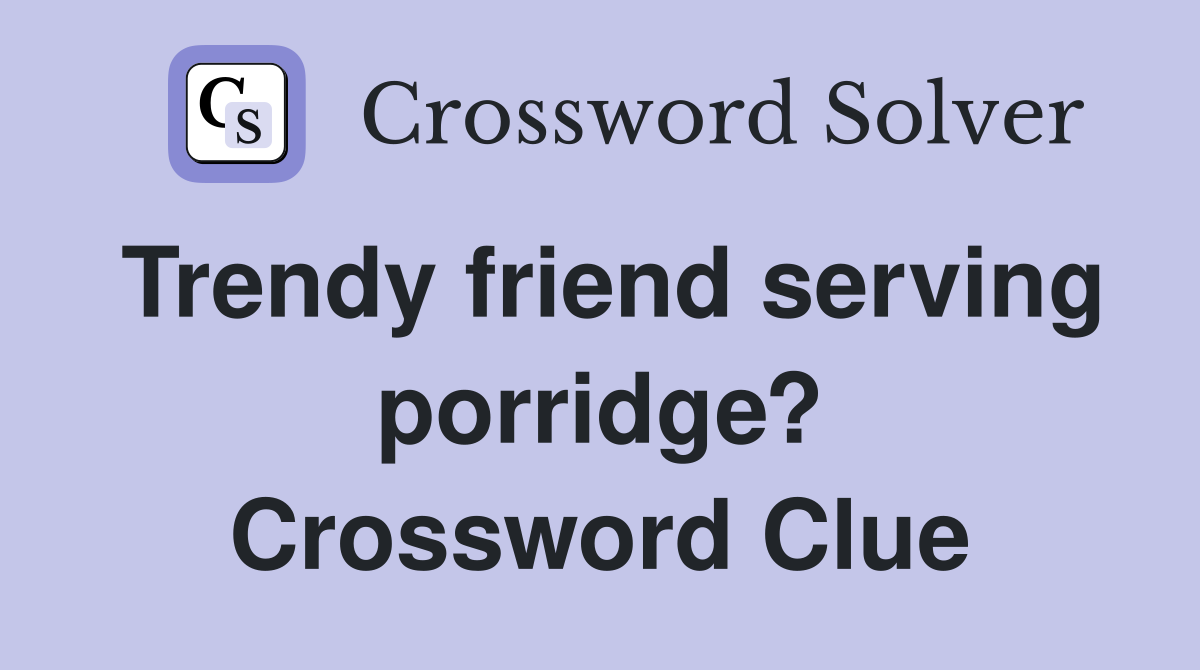 Trendy friend serving porridge? Crossword Clue
