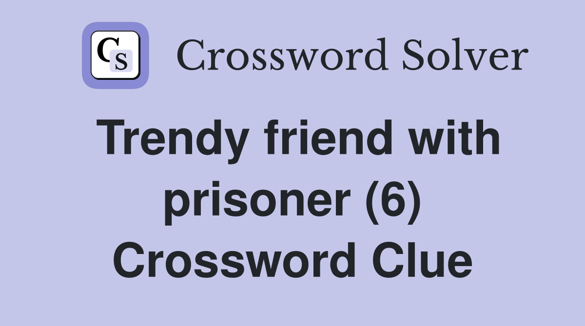 Trendy friend with prisoner (6) Crossword Clue