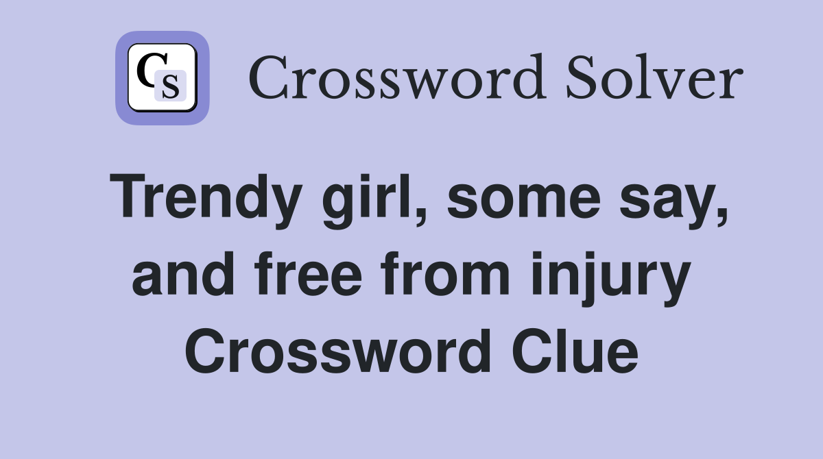 Trendy girl, some say, and free from injury Crossword Clue