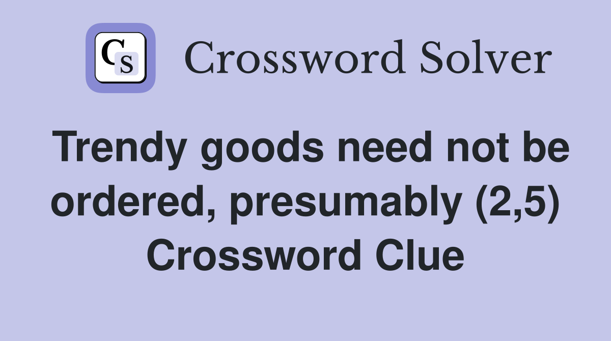 Trendy goods need not be ordered, presumably (2,5) Crossword Clue