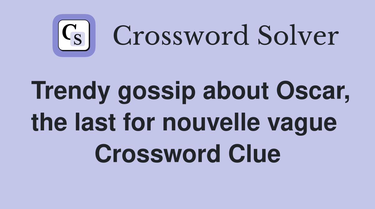 Trendy gossip about Oscar, the last for nouvelle vague  Crossword Clue