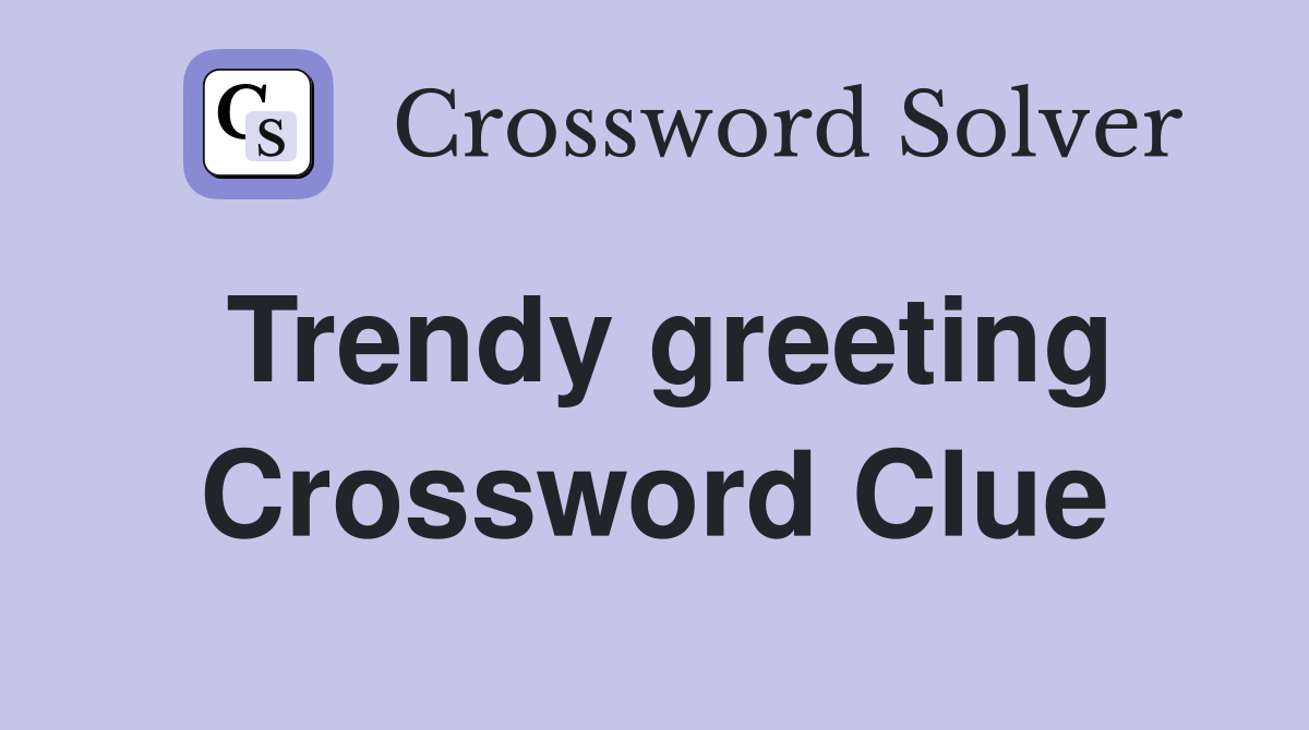 Trendy greeting Crossword Clue