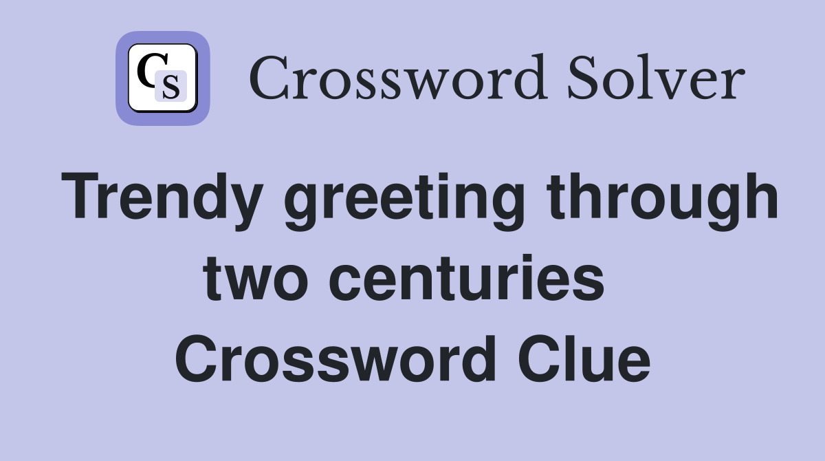 Trendy greeting through two centuries  Crossword Clue