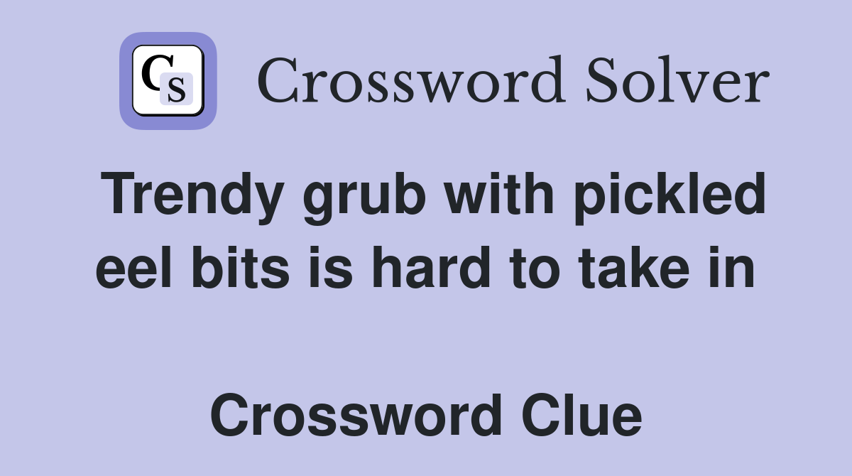 Trendy grub with pickled eel bits is hard to take in  Crossword Clue