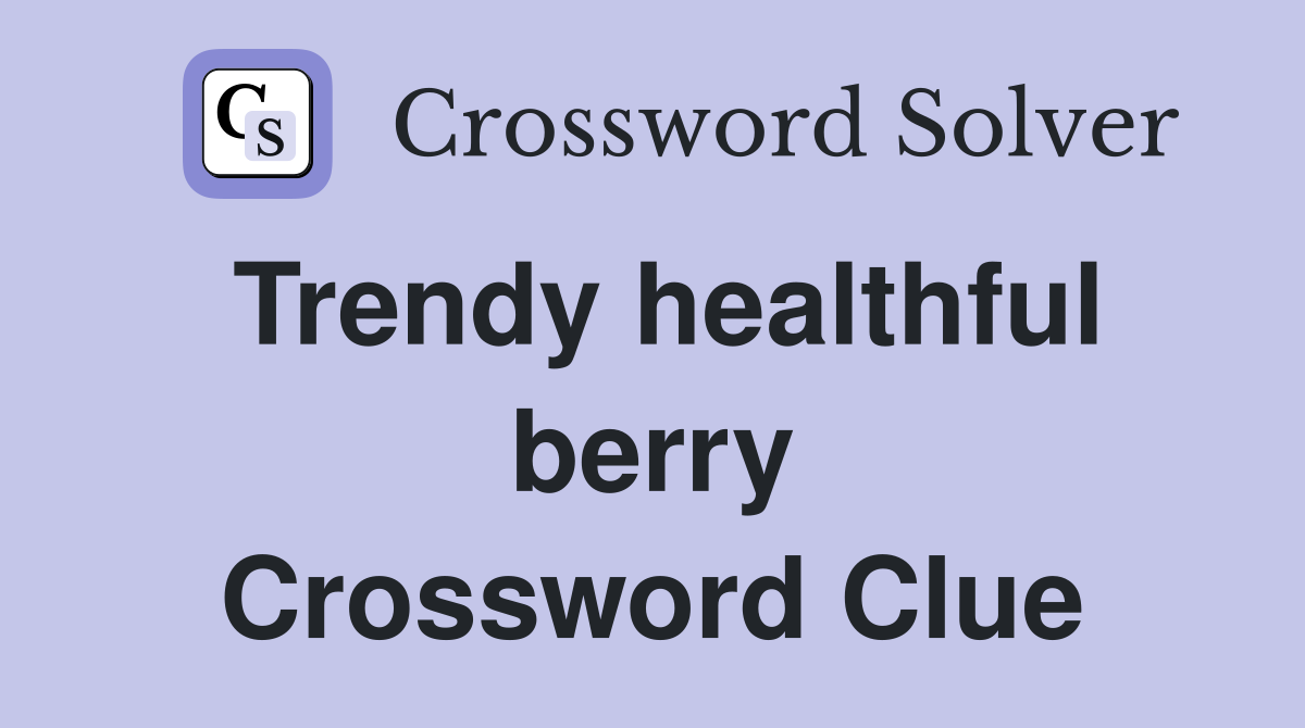 Trendy healthful berry Crossword Clue