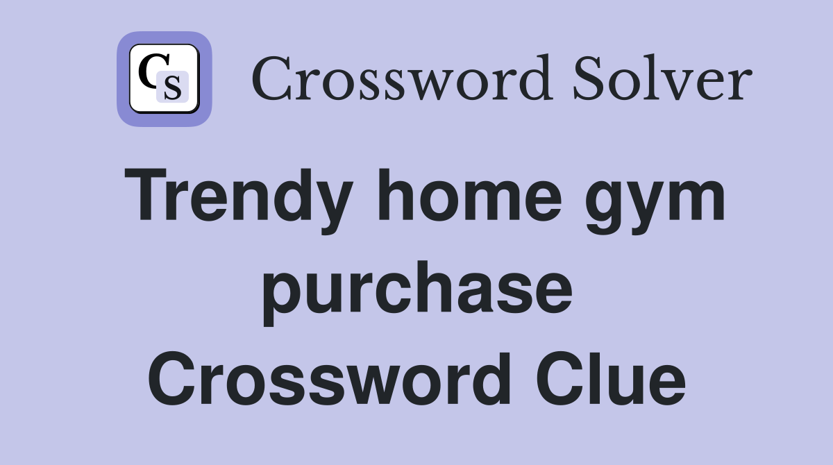 Trendy home gym purchase Crossword Clue