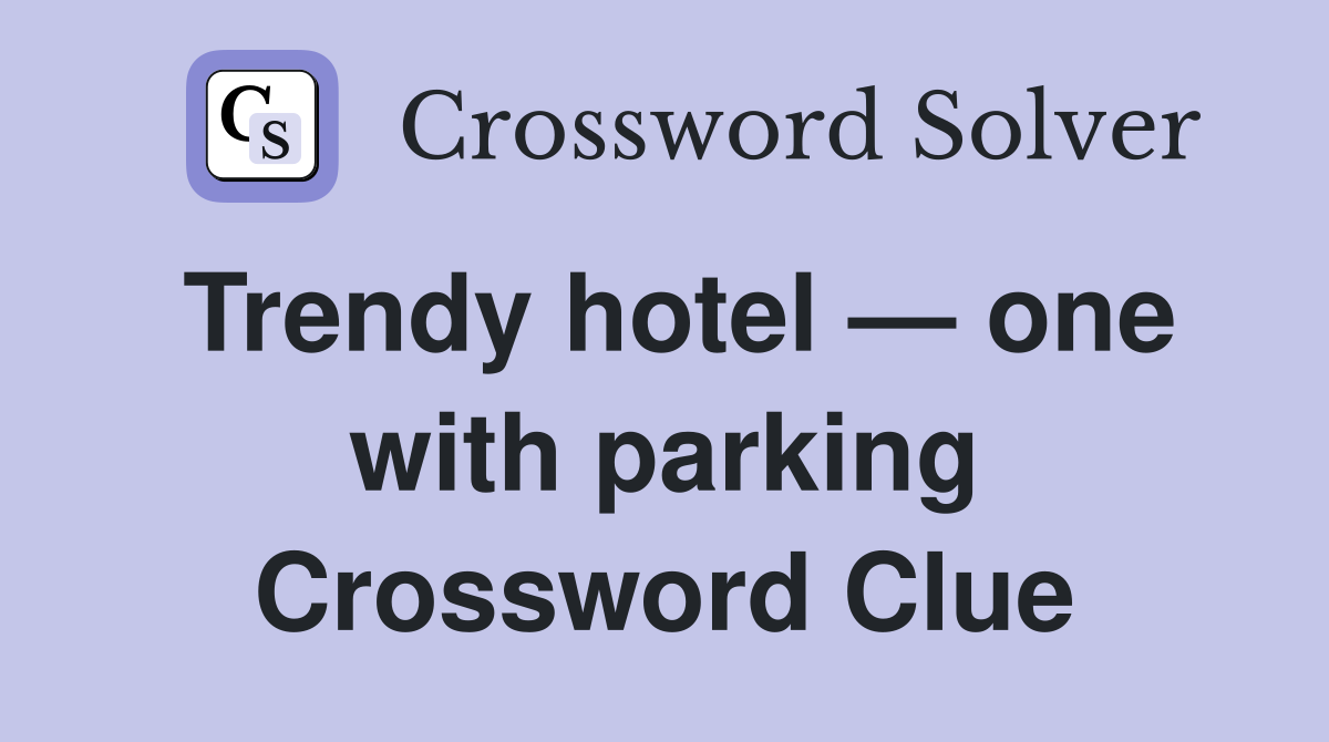 Trendy hotel — one with parking Crossword Clue