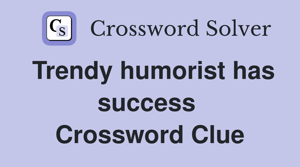 Trendy humorist has success  Crossword Clue