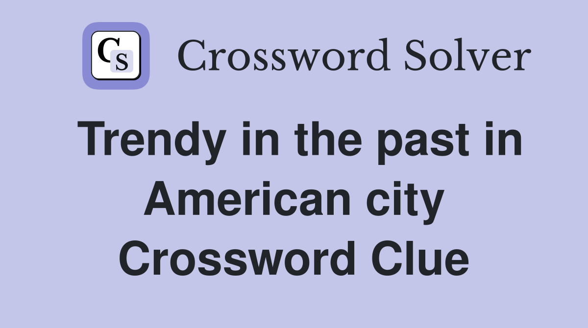Trendy in the past in American city Crossword Clue